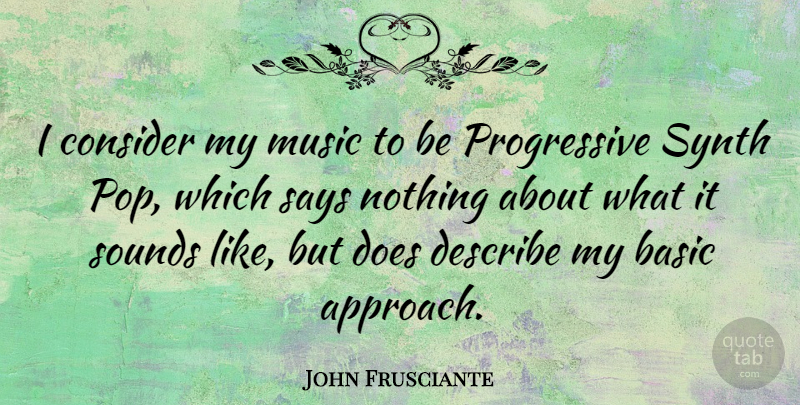 John Frusciante Quote About Sound, Doe, Progressive: I Consider My Music To...