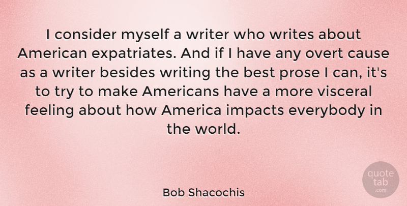 Bob Shacochis Quote About America, Besides, Best, Cause, Consider: I Consider Myself A Writer...
