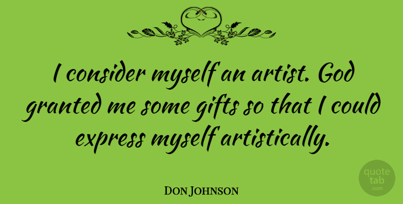 Don Johnson Quote About Artist, Granted: I Consider Myself An Artist...