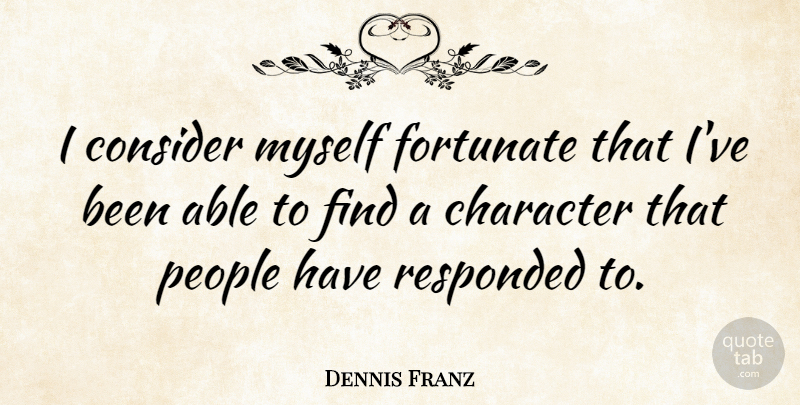 Dennis Franz Quote About Character, People, Able: I Consider Myself Fortunate That...