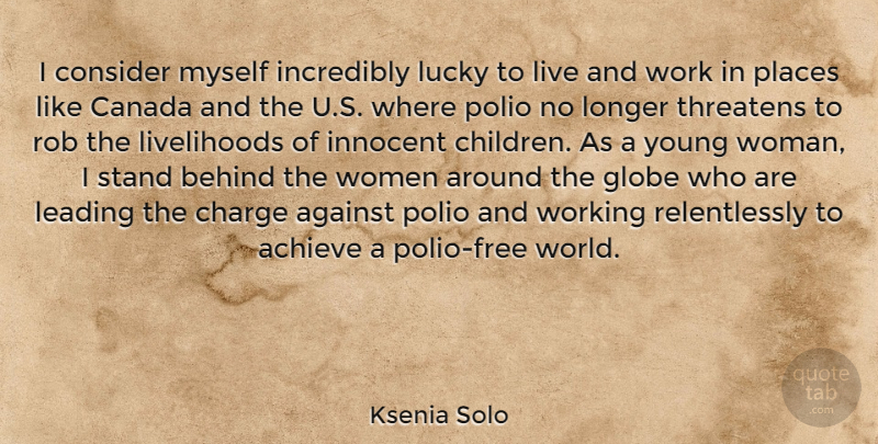 Ksenia Solo Quote About Achieve, Against, Behind, Canada, Charge: I Consider Myself Incredibly Lucky...