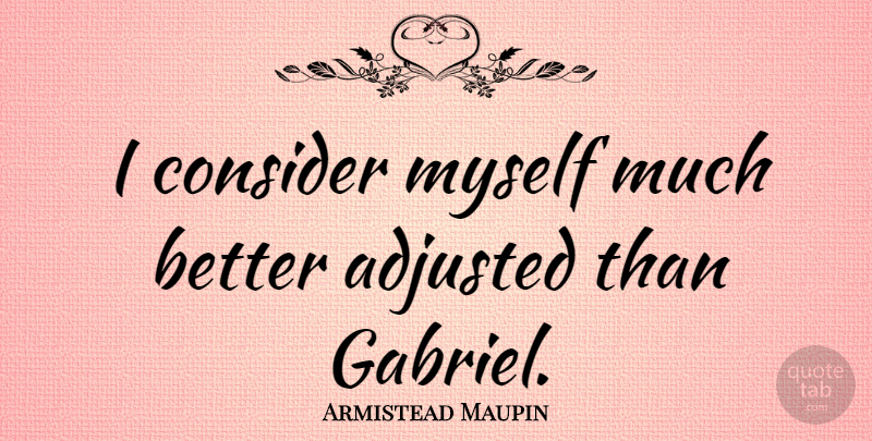 Armistead Maupin Quote About Aggravation, Gabriel: I Consider Myself Much Better...