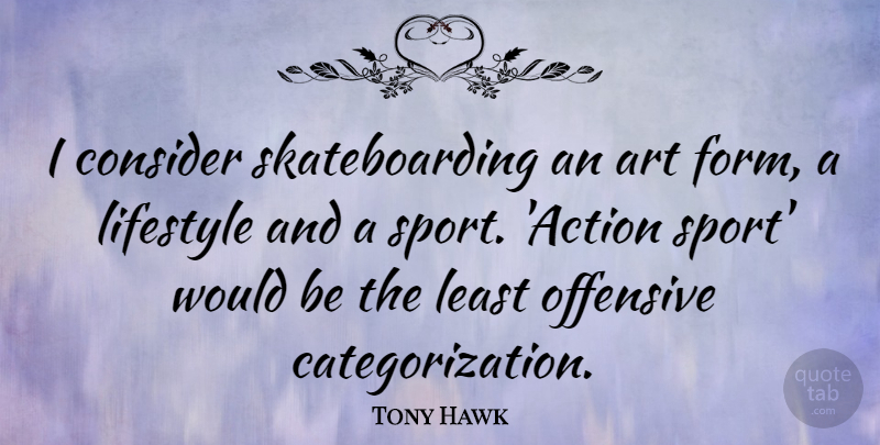Tony Hawk Quote About Sports, Art, Skateboarding: I Consider Skateboarding An Art...