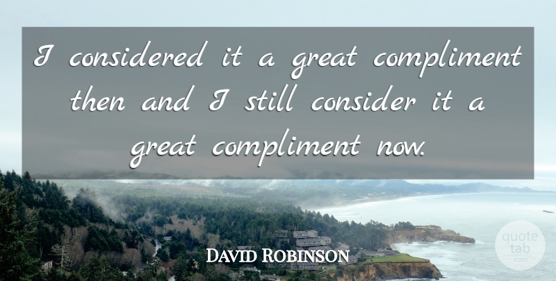 David Robinson Quote About Compliment, Compliments, Considered, Great: I Considered It A Great...