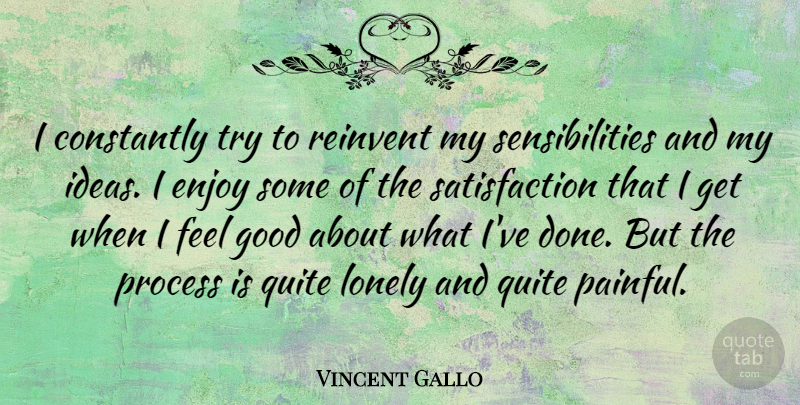 Vincent Gallo Quote About Lonely, Ideas, Feel Good: I Constantly Try To Reinvent...
