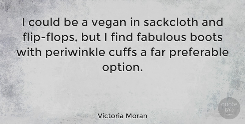 Victoria Moran Quote About Fabulous, Flip, Cuffs: I Could Be A Vegan...