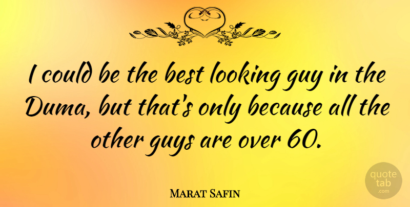 Marat Safin Quote About Guy, Other Guys, Being The Best: I Could Be The Best...