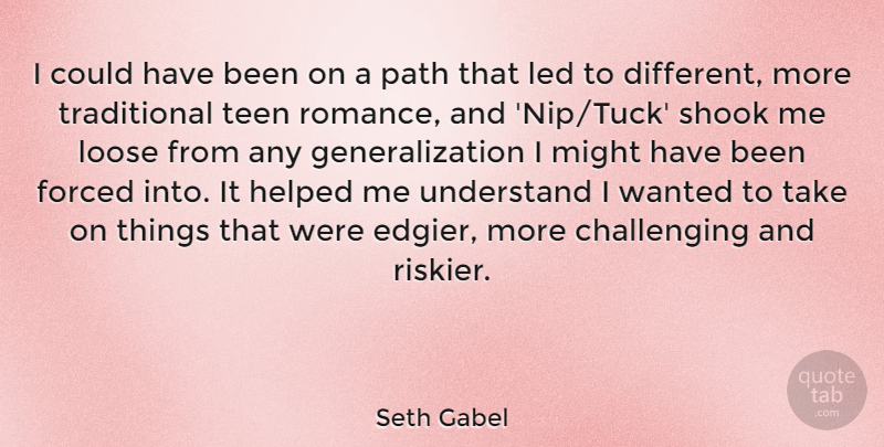 Seth Gabel Quote About Romance, Challenges, Might: I Could Have Been On...