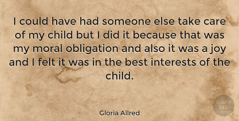 Gloria Allred Quote About Best, Child, Felt, Interests, Moral: I Could Have Had Someone...