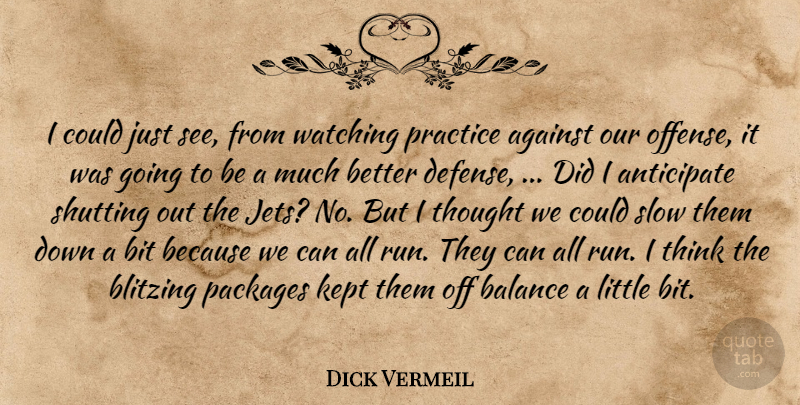 Dick Vermeil Quote About Against, Anticipate, Balance, Bit, Kept: I Could Just See From...