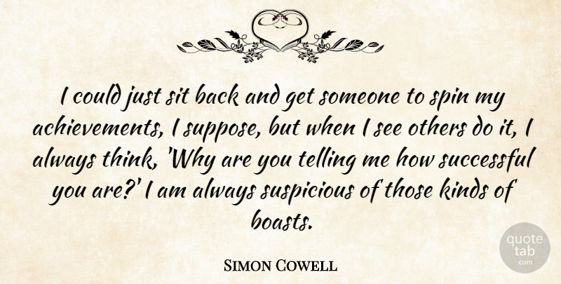 Simon Cowell Quote About Successful, Thinking, Achievement: I Could Just Sit Back...