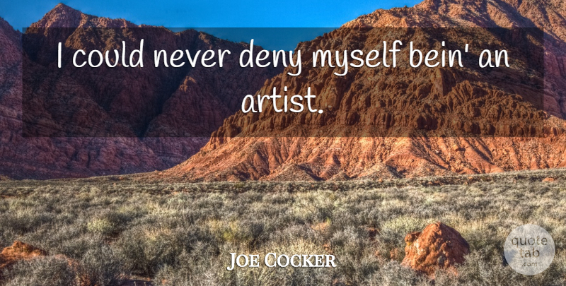 Joe Cocker Quote About Deny: I Could Never Deny Myself...