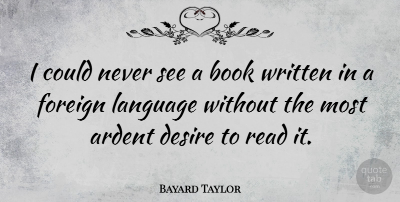 Bayard Taylor Quote About Ardent, Foreign, Written: I Could Never See A...