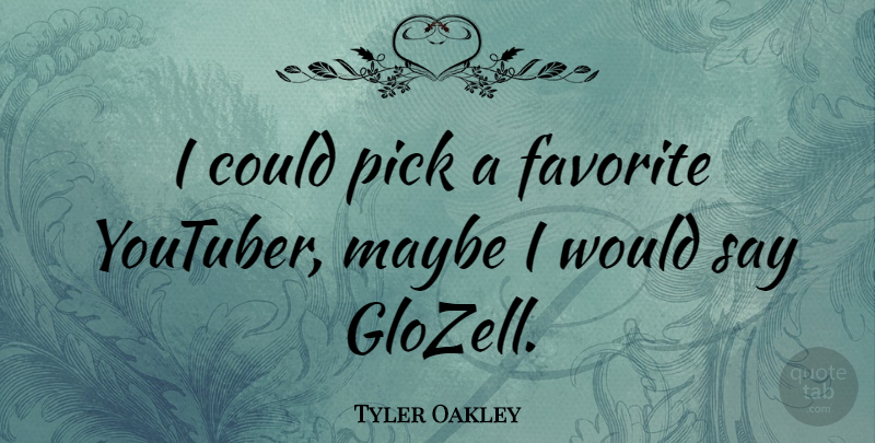 Tyler Oakley Quote About Favorite, Maybe, Pick: I Could Pick A Favorite...