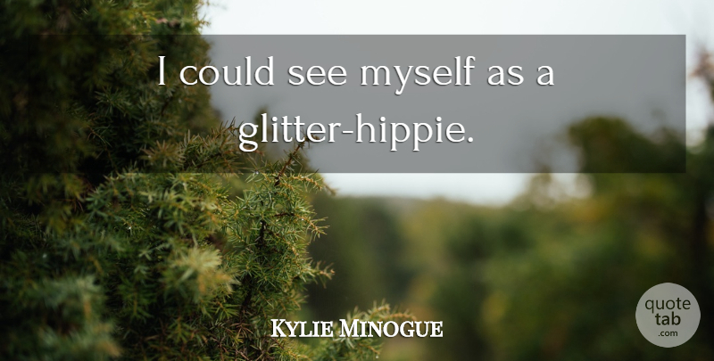 Kylie Minogue Quote About Hippie, Glitter: I Could See Myself As...