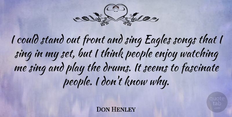 Don Henley Quote About American Musician, Fascinate, Front, People, Seems: I Could Stand Out Front...