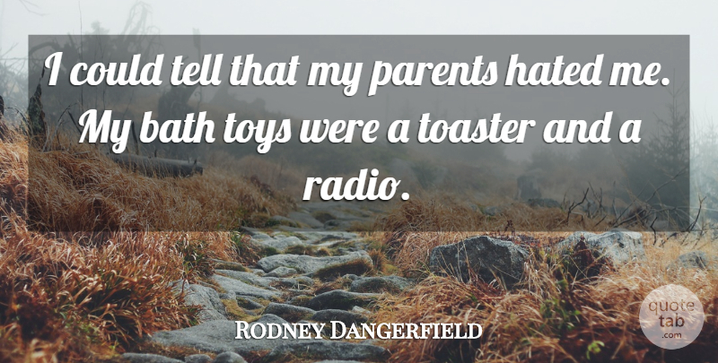 Rodney Dangerfield Quote About American Comedian, Bath, Hated, Parents, Toaster: I Could Tell That My...