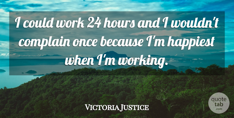 Victoria Justice Quote About Complaining, Hours: I Could Work 24 Hours...
