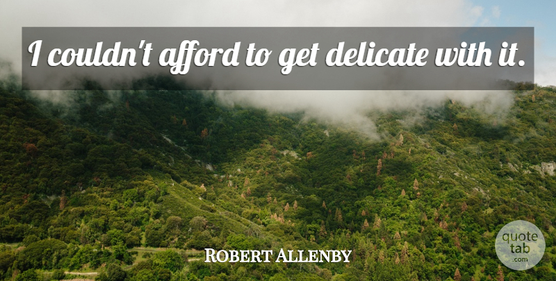 Robert Allenby Quote About Afford, Delicate: I Couldnt Afford To Get...