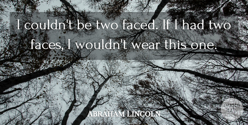 Abraham Lincoln Quote About Humor, Two, Faces: I Couldnt Be Two Faced...