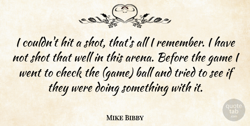 Mike Bibby Quote About Ball, Check, Game, Hit, Shot: I Couldnt Hit A Shot...