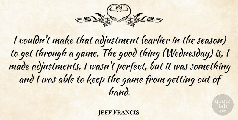 Jeff Francis Quote About Adjustment, Game, Good: I Couldnt Make That Adjustment...
