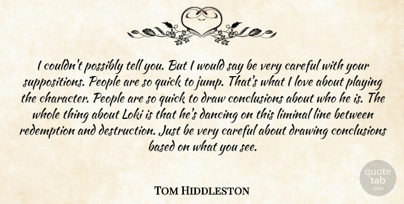 Tom Hiddleston Quote About Character, Drawing, Dancing: I Couldnt Possibly Tell You...