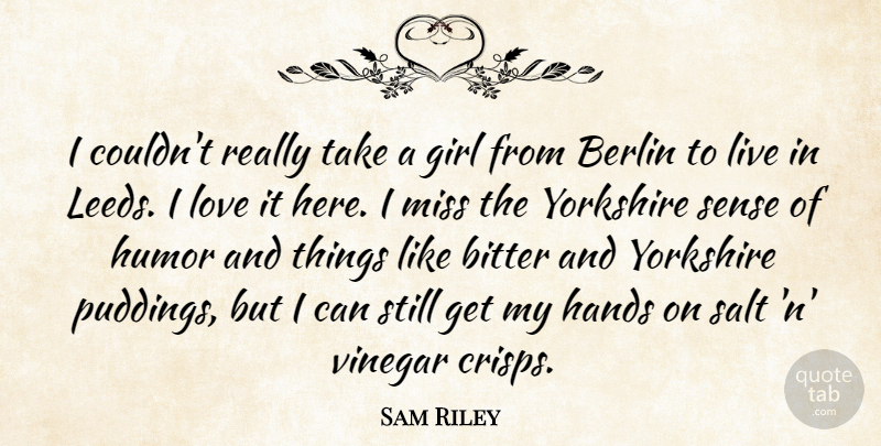 Sam Riley Quote About Berlin, Bitter, Hands, Humor, Love: I Couldnt Really Take A...