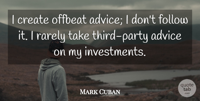 Mark Cuban Quote About Party, Advice, Investment: I Create Offbeat Advice I...
