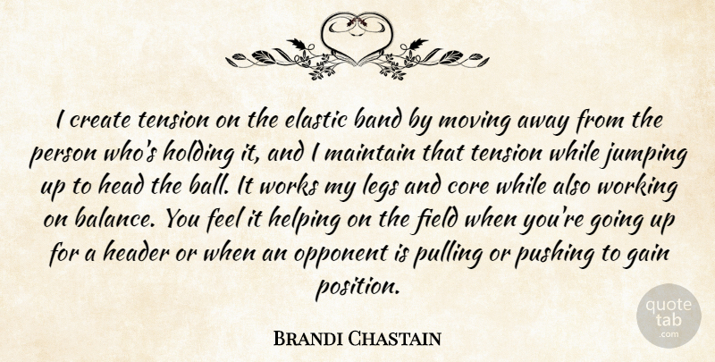 Brandi Chastain Quote About Band, Core, Create, Elastic, Field: I Create Tension On The...