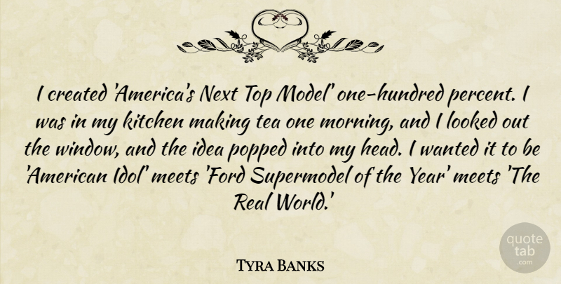 Tyra Banks Quote About Created, Kitchen, Looked, Meets, Morning: I Created Americas Next Top...