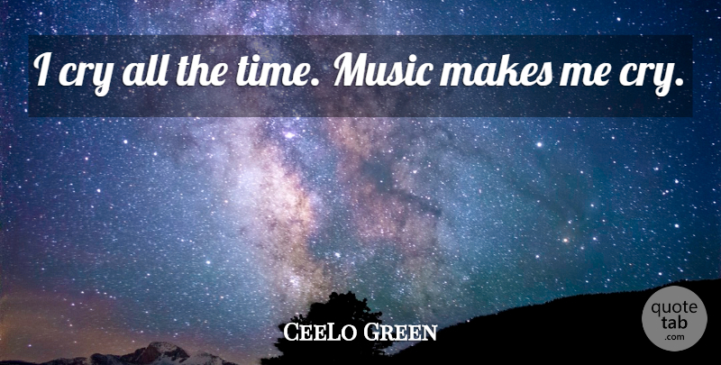 CeeLo Green Quote About Music, Time: I Cry All The Time...