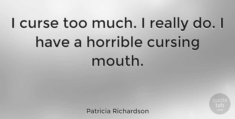 Patricia Richardson Quote About Curse, Cursing, Horrible: I Curse Too Much I...