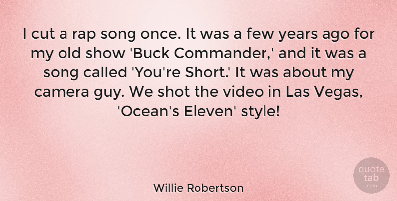 Willie Robertson Quote About Camera, Cut, Few, Rap, Shot: I Cut A Rap Song...