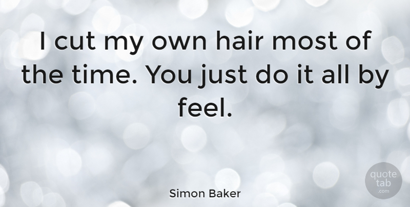 Simon Baker Quote About Cutting, Hair, Feels: I Cut My Own Hair...