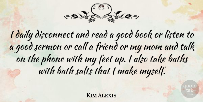 Kim Alexis Quote About Mom, Book, Feet: I Daily Disconnect And Read...