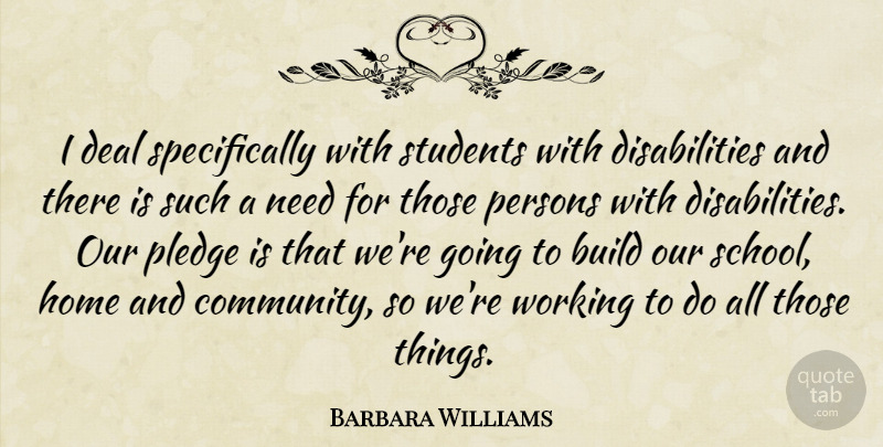 Barbara Williams Quote About Build, Deal, Home, Persons, Pledge: I Deal Specifically With Students...