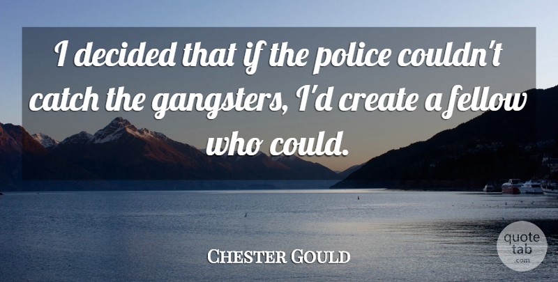 Chester Gould Quote About Police, Gangsters, Decided: I Decided That If The...