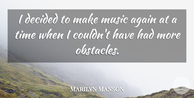 Marilyn Manson Quote About Obstacles, Decided: I Decided To Make Music...