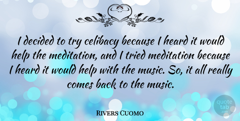 Rivers Cuomo Quote About Celibacy, Decided, Heard, Help, Meditation: I Decided To Try Celibacy...