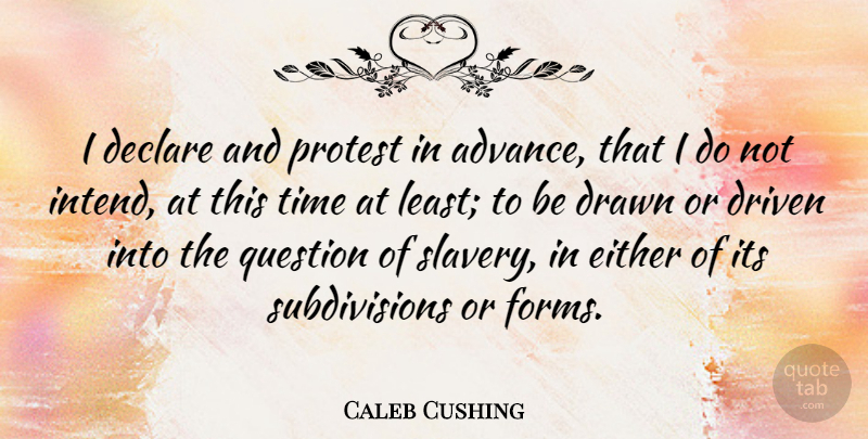 Caleb Cushing Quote About Slavery, Driven, Form: I Declare And Protest In...