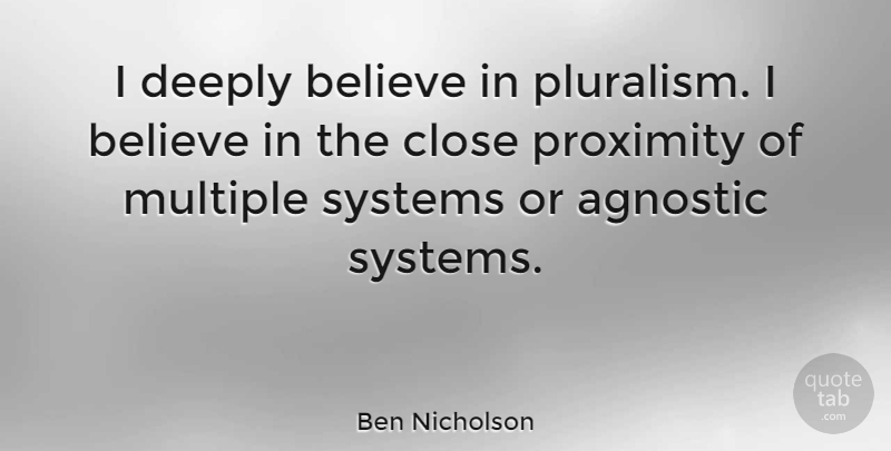 Ben Nicholson Quote About Believe, Pluralism, Agnostic: I Deeply Believe In Pluralism...