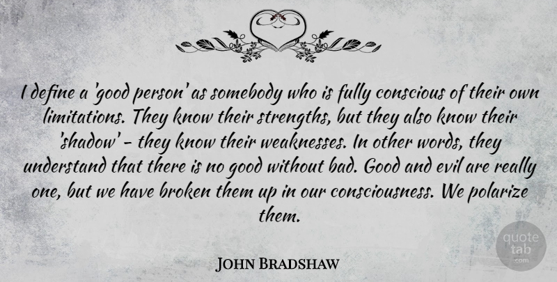 John Bradshaw Quote About Broken, Conscious, Define, Fully, Good: I Define A Good Person...