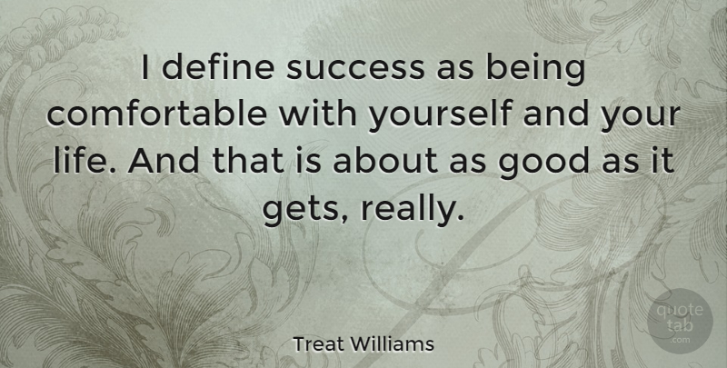 Treat Williams Quote About Congratulations, Good As It Gets, Get Real: I Define Success As Being...