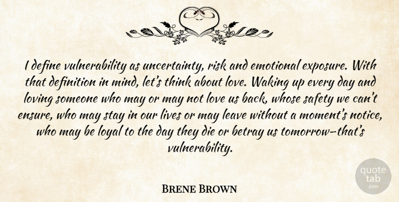 Brene Brown Quote About Emotional, Thinking, Loving Someone: I Define Vulnerability As Uncertainty...