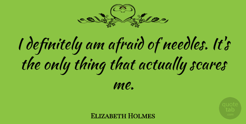 Elizabeth Holmes Quote About undefined: I Definitely Am Afraid Of...