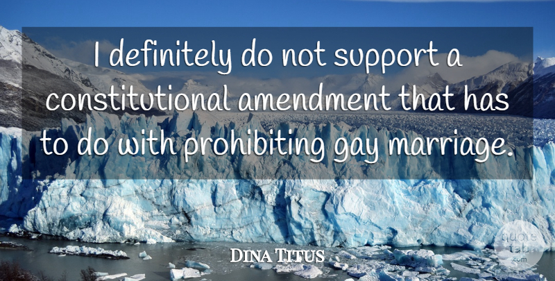 Dina Titus Quote About Gay, Support, Amendments: I Definitely Do Not Support...