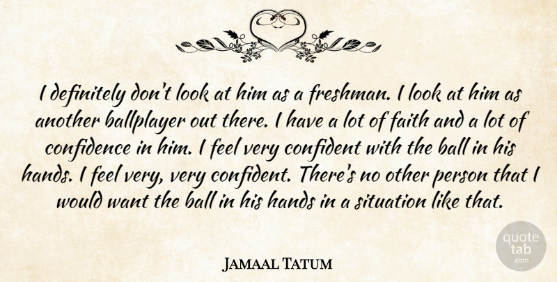 Jamaal Tatum Quote About Ballplayer, Confidence, Confident, Definitely, Faith: I Definitely Dont Look At...