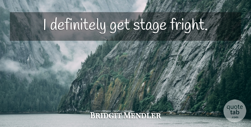 Bridgit Mendler Quote About Stage, Stage Fright, Fright: I Definitely Get Stage Fright...