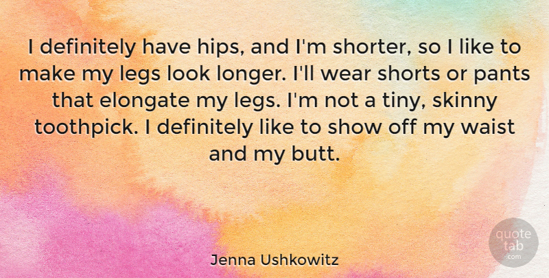 Jenna Ushkowitz Quote About Definitely, Shorts, Waist, Wear: I Definitely Have Hips And...
